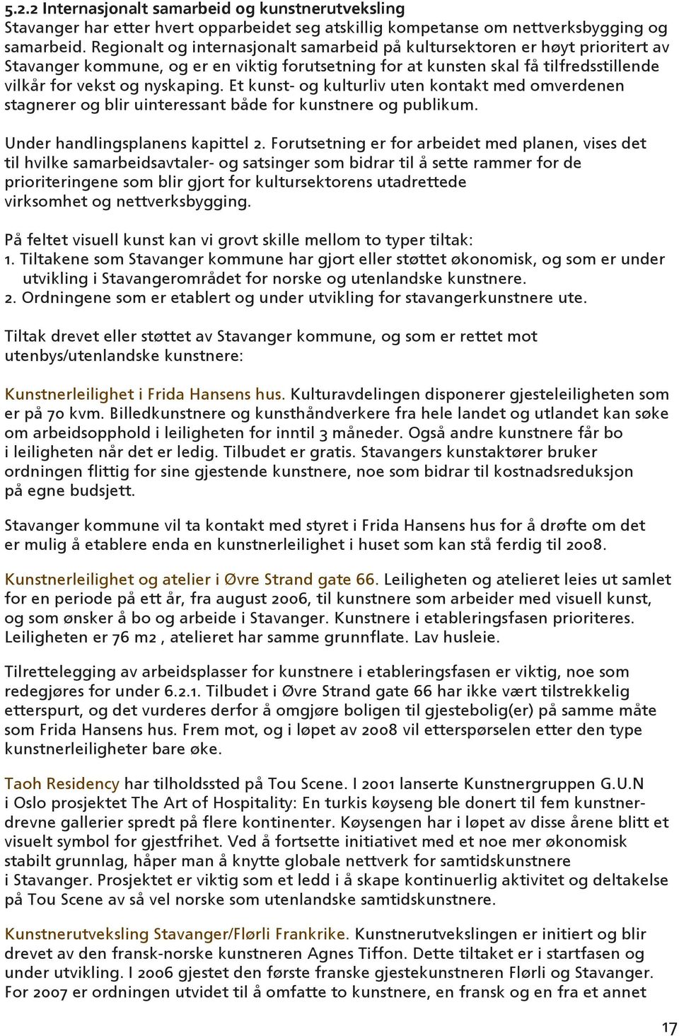 Et kunst- og kulturliv uten kontakt med omverdenen stagnerer og blir uinteressant både for kunstnere og publikum. Under handlingsplanens kapittel 2.