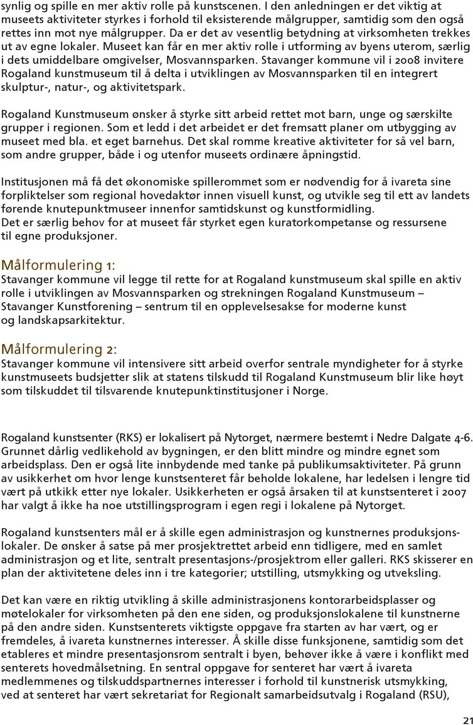 Da er det av vesentlig betydning at virksomheten trekkes ut av egne lokaler. Museet kan får en mer aktiv rolle i utforming av byens uterom, særlig i dets umiddelbare omgivelser, Mosvannsparken.