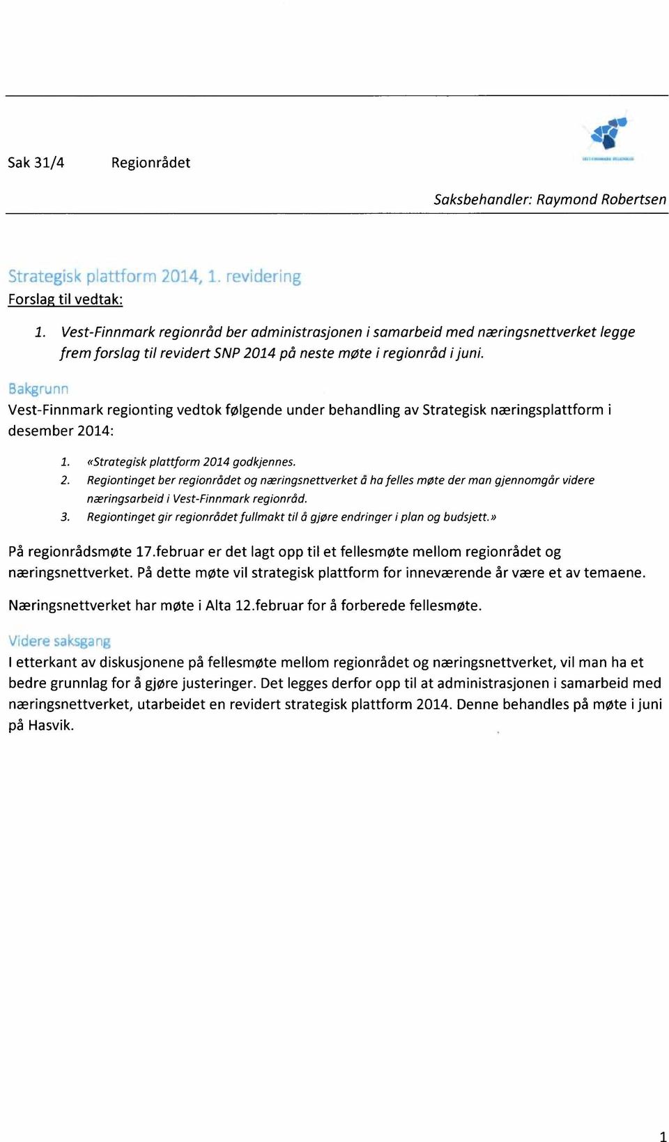 Vest-Finnmark regionting vedtok følgende under behandling av Strategisk næringsplattform i desember 2014: «Strategisk plattform 2014 godkjennes.
