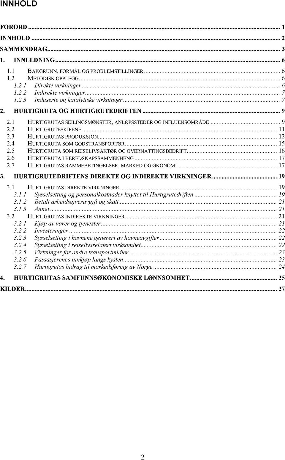 3 HURTIGRUTAS PRODUKSJON... 12 2.4 HURTIGRUTA SOM GODSTRANSPORTØR... 15 2.5 HURTIGRUTA SOM REISELIVSAKTØR OG OVERNATTINGSBEDRIFT... 16 2.6 HURTIGRUTA I BEREDSKAPSSAMMENHENG... 17 2.