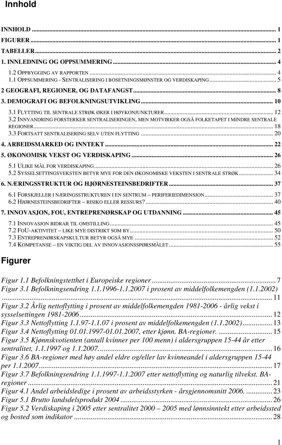 2 INNVANDRING FORSTERKER SENTRALISERINGEN, MEN MOTVIRKER OGSÅ FOLKETAPET I MINDRE SENTRALE REGIONER... 18 3.3 FORTSATT SENTRALISERING SELV UTEN FLYTTING... 20 4. ARBEIDSMARKED OG INNTEKT... 22 5.