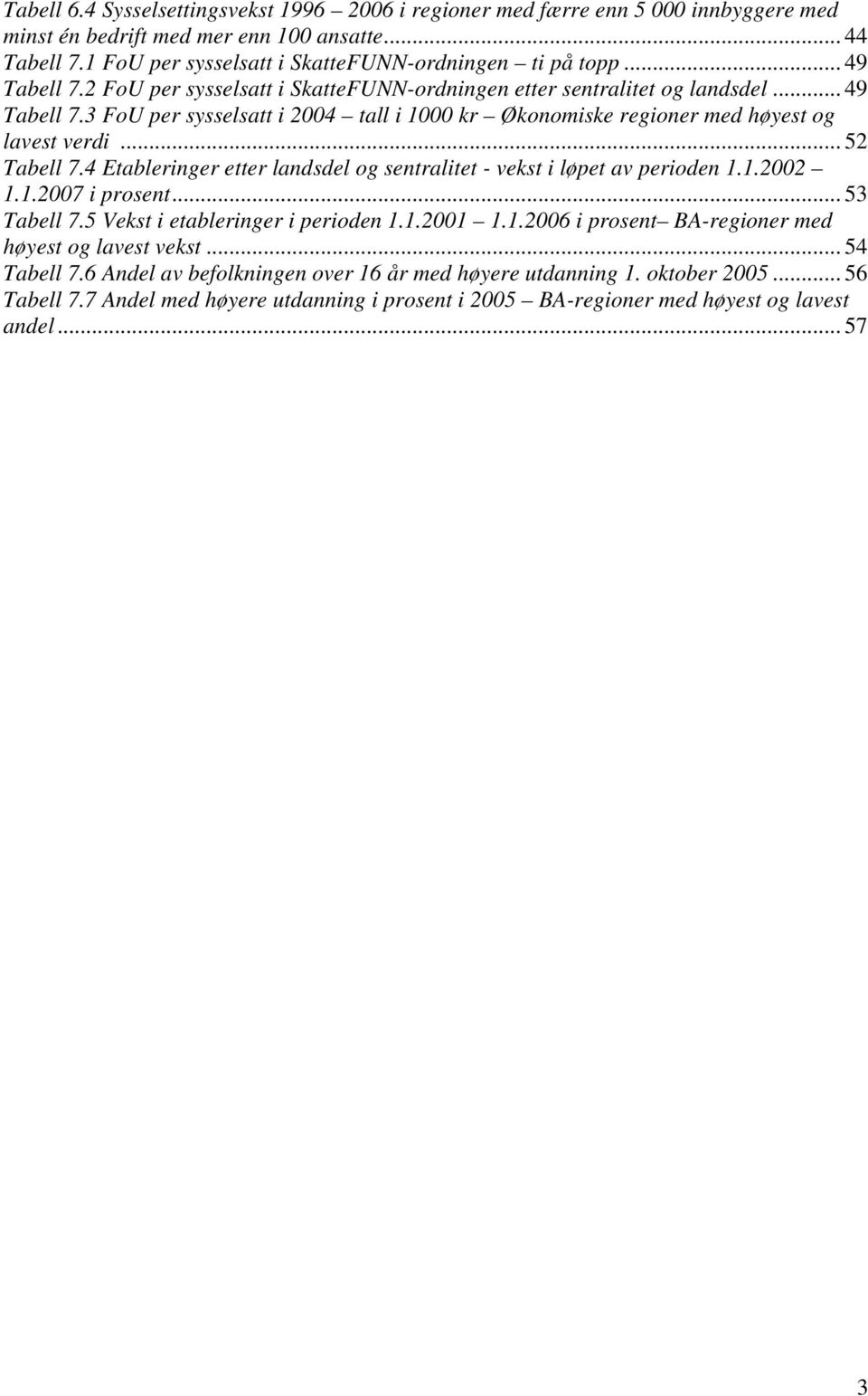 .. 52 Tabell 7.4 Etableringer etter landsdel og sentralitet - vekst i løpet av perioden 1.1.2002 1.1.2007 i prosent... 53 Tabell 7.5 Vekst i etableringer i perioden 1.1.2001 1.1.2006 i prosent BA-regioner med høyest og lavest vekst.