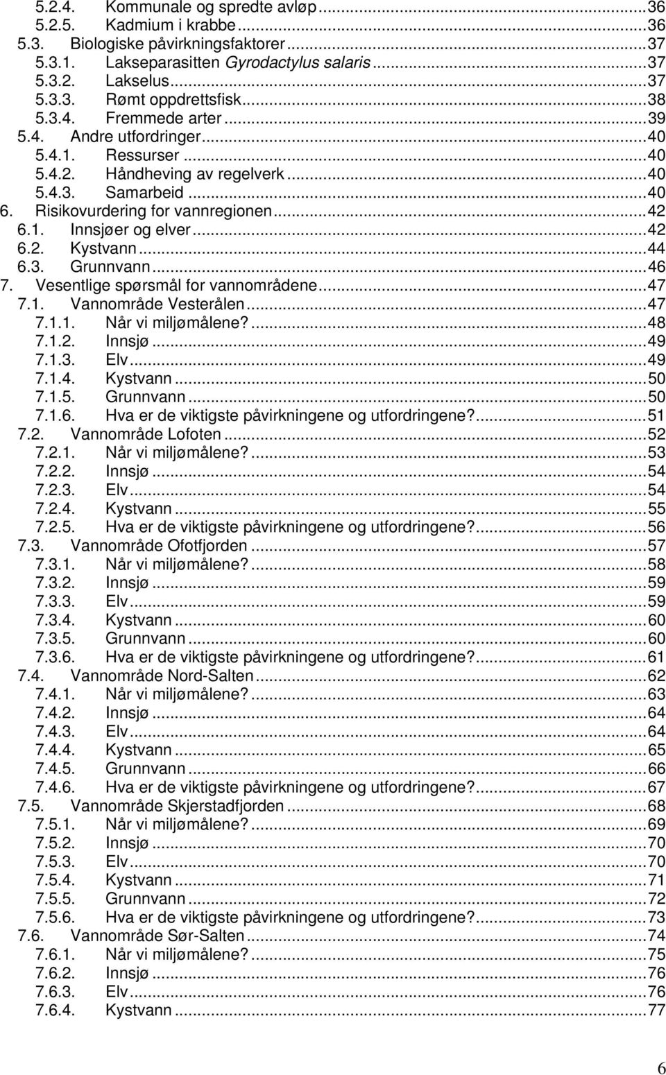 .. 42 6.2. Kystvann... 44 6.3. Grunnvann... 46 7. Vesentlige spørsmål for vannområdene... 47 7.1. Vannområde Vesterålen... 47 7.1.1. Når vi miljømålene?... 48 7.1.2. Innsjø... 49 7.1.3. Elv... 49 7.1.4. Kystvann... 50 7.