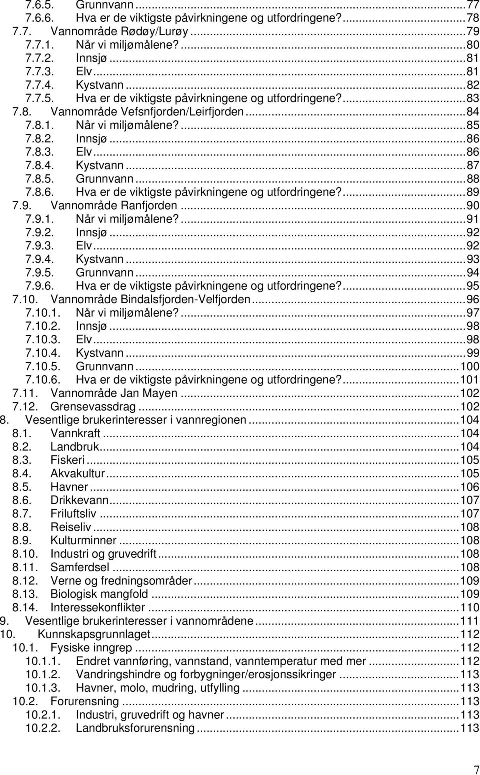 .. 87 7.8.5. Grunnvann... 88 7.8.6. Hva er de viktigste påvirkningene og utfordringene?... 89 7.9. Vannområde Ranfjorden... 90 7.9.1. Når vi miljømålene?... 91 7.9.2. Innsjø... 92 7.9.3. Elv... 92 7.9.4.