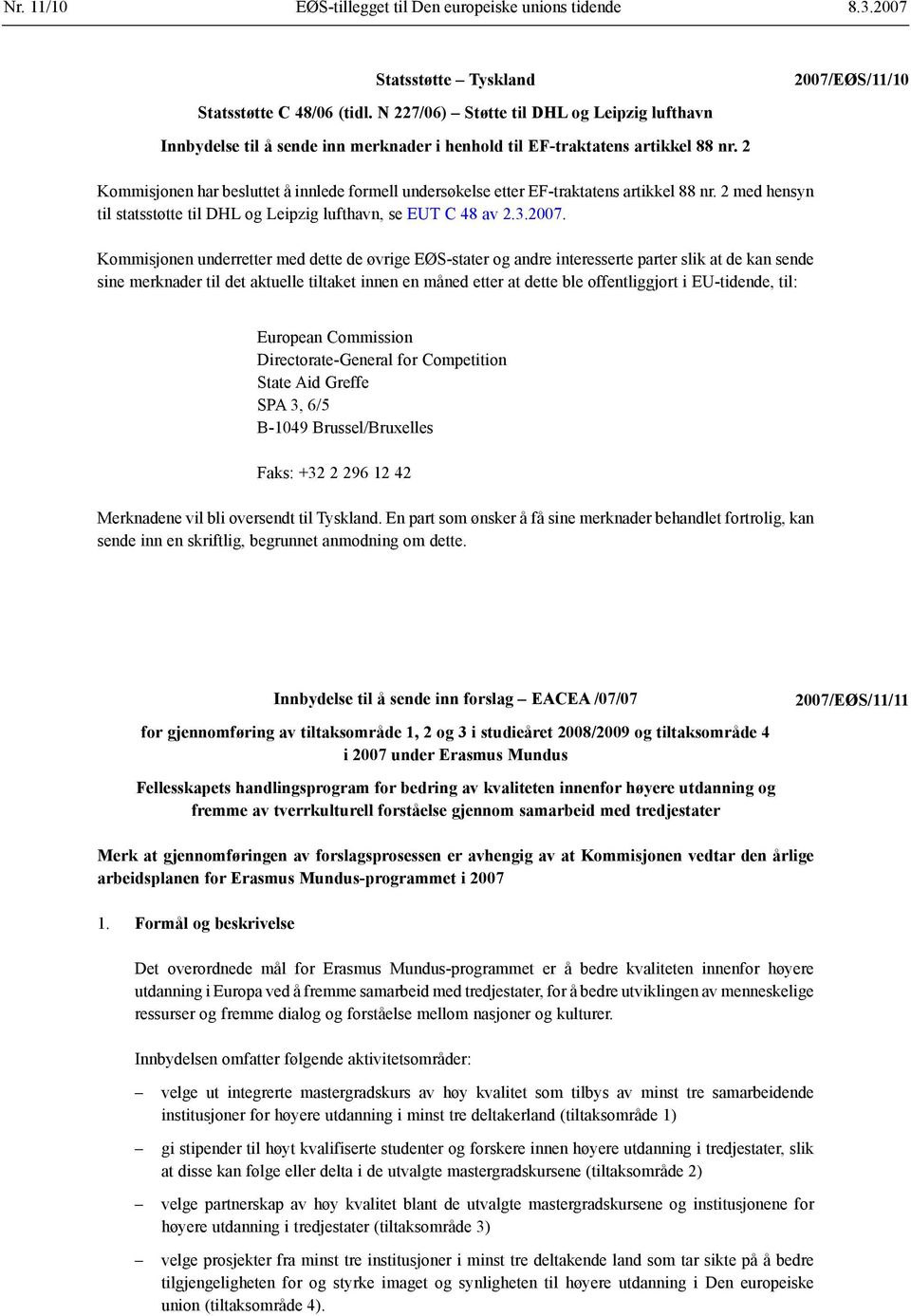 2 Kommisjonen har besluttet å innlede formell undersøkelse etter EF-traktatens artikkel 88 nr. 2 med hensyn til statsstøtte til DHL og Leipzig lufthavn, se EUT C 48 av 2.3.2007.