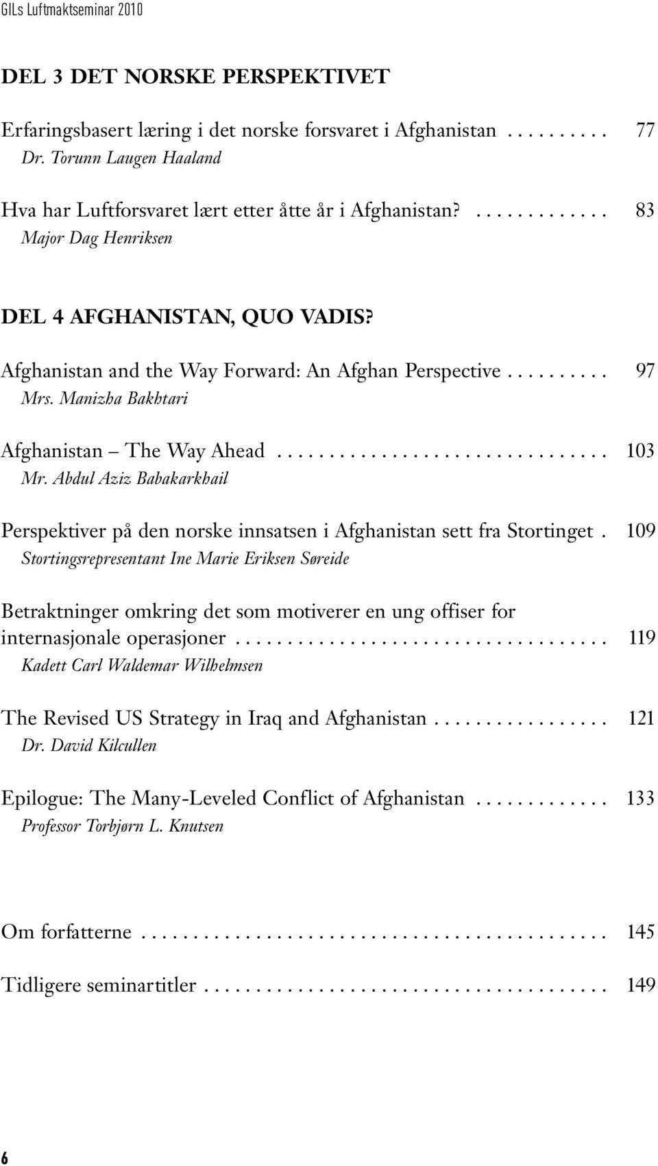 . Manizha Bakhtari Afghanistan The Way Ahead... Mr. Abdul Aziz Babakarkhail Perspektiver på den norske innsatsen i Afghanistan sett fra Stortinget.