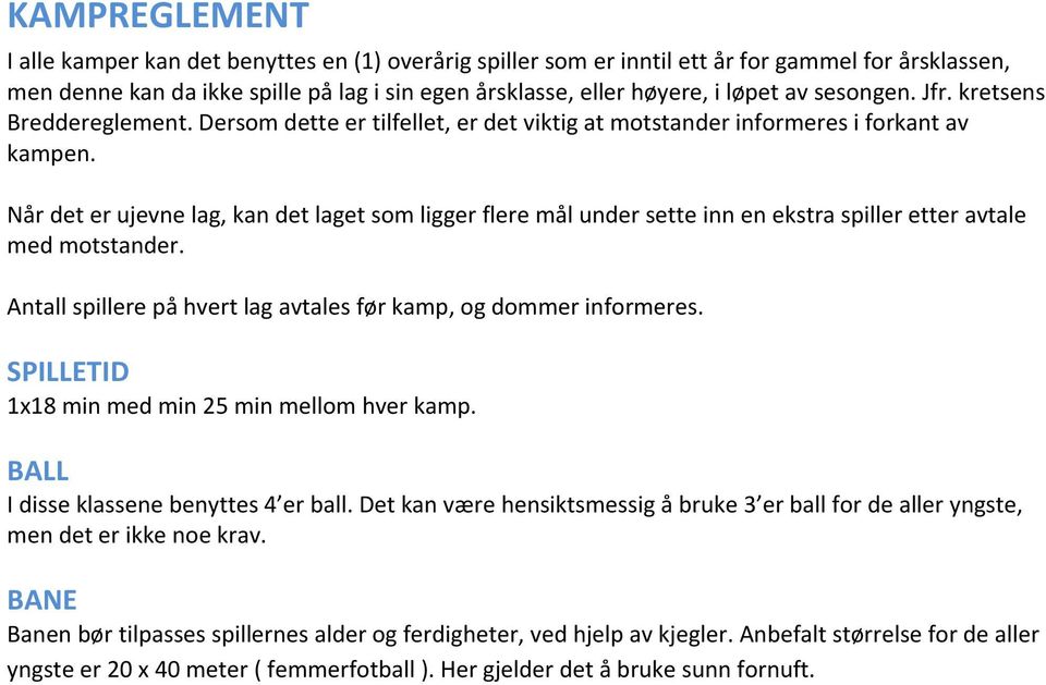 Når det er ujevne lag, kan det laget som ligger flere mål under sette inn en ekstra spiller etter avtale med motstander. Antall spillere på hvert lag avtales før kamp, og dommer informeres.