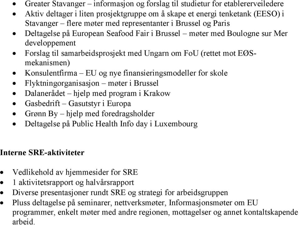 og nye finansieringsmodeller for skole Flyktningorganisasjon møter i Brussel Dalanerådet hjelp med program i Krakow Gasbedrift Gasutstyr i Europa Grønn By hjelp med foredragsholder Deltagelse på