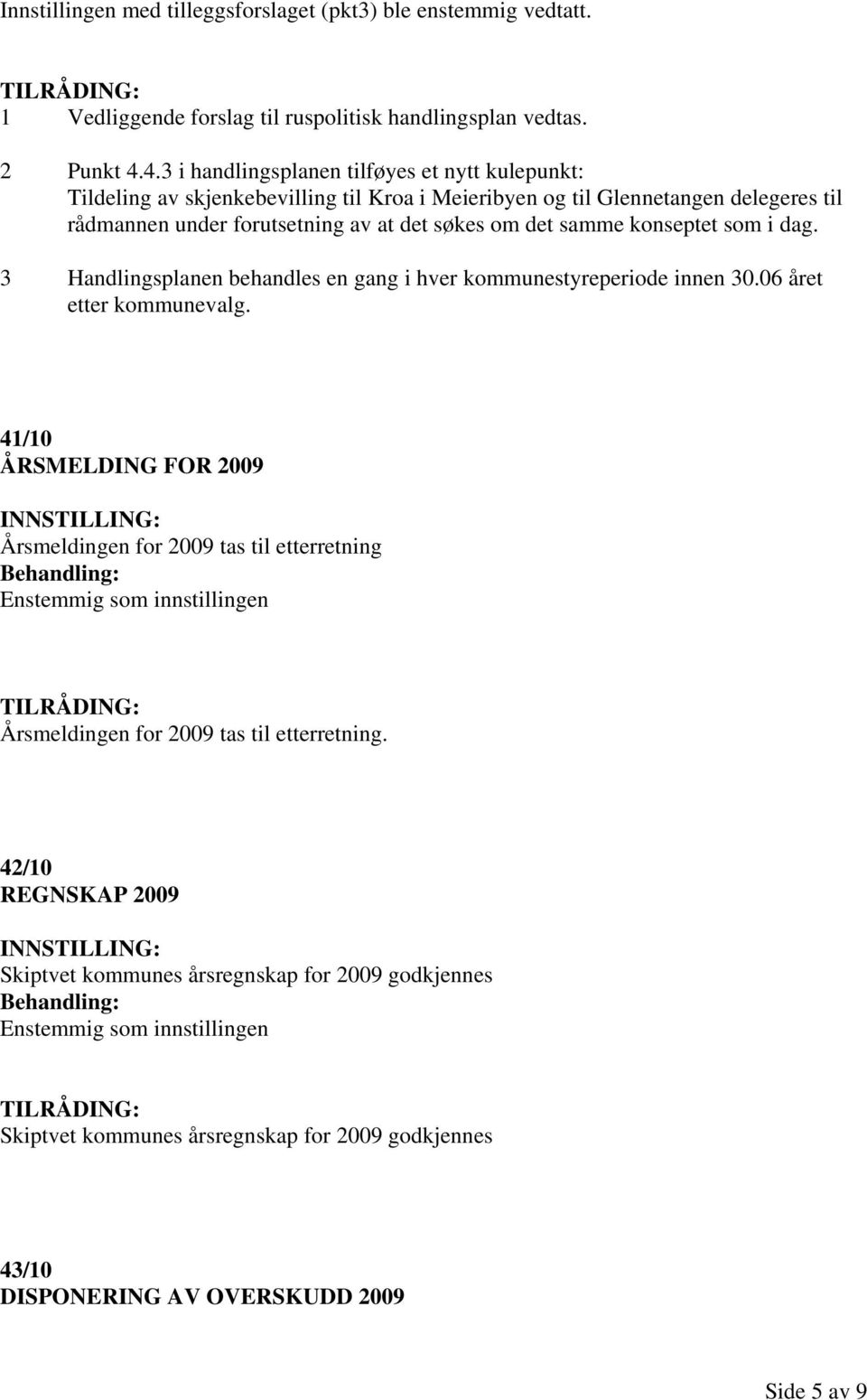 konseptet som i dag. 3 Handlingsplanen behandles en gang i hver kommunestyreperiode innen 30.06 året etter kommunevalg.