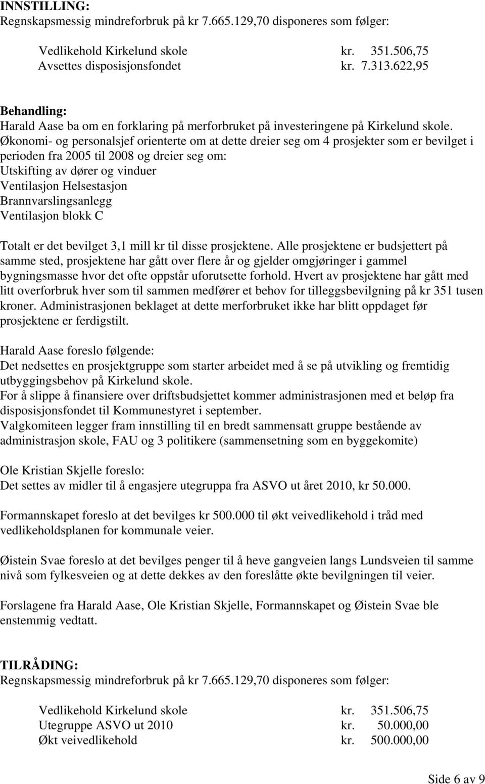 Økonomi- og personalsjef orienterte om at dette dreier seg om 4 prosjekter som er bevilget i perioden fra 2005 til 2008 og dreier seg om: Utskifting av dører og vinduer Ventilasjon Helsestasjon