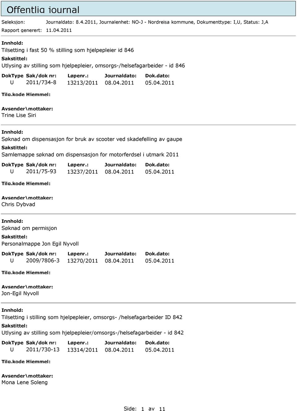 2011 Trine Lise Siri Søknad om dispensasjon for bruk av scooter ved skadefelling av gaupe Samlemappe søknad om dispensasjon for motorferdsel i utmark 2011 2011/75-93 13237/2011 05.04.