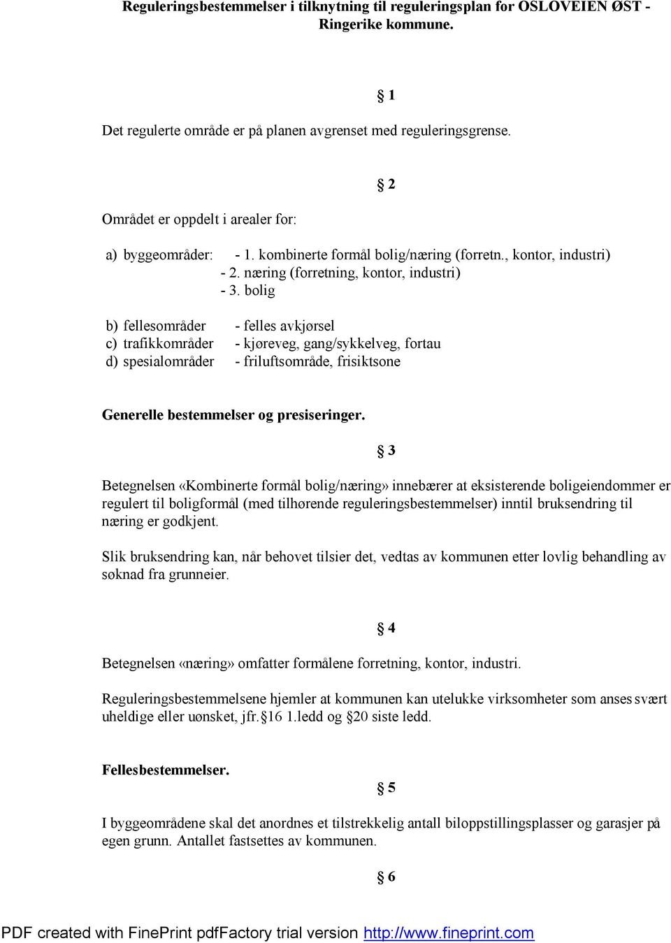 bolig 2 b) fellesområ der - felles avkjørsel c) trafikkområ der - kjøreveg, gang/sykkelveg, fortau d) spesialområ der - friluftsområ de, frisiktsone Generelle bestemmelser og presiseringer.