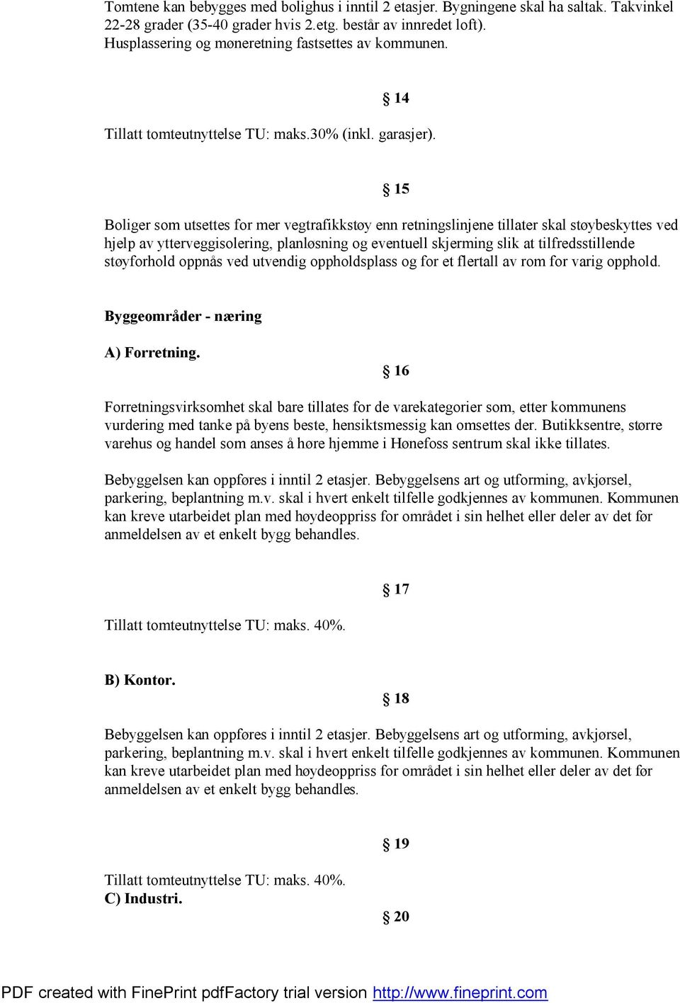 15 Boliger som utsettes for mer vegtrafikkstøy enn retningslinjene tillater skal støybeskyttes ved hjelp av ytterveggisolering, planløsning og eventuell skjerming slik at tilfredsstillende