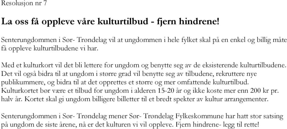 Det vil også bidra til at ungdom i større grad vil benytte seg av tilbudene, rekruttere nye publikummere, og bidra til at det opprettes et større og mer omfattende kulturtilbud.