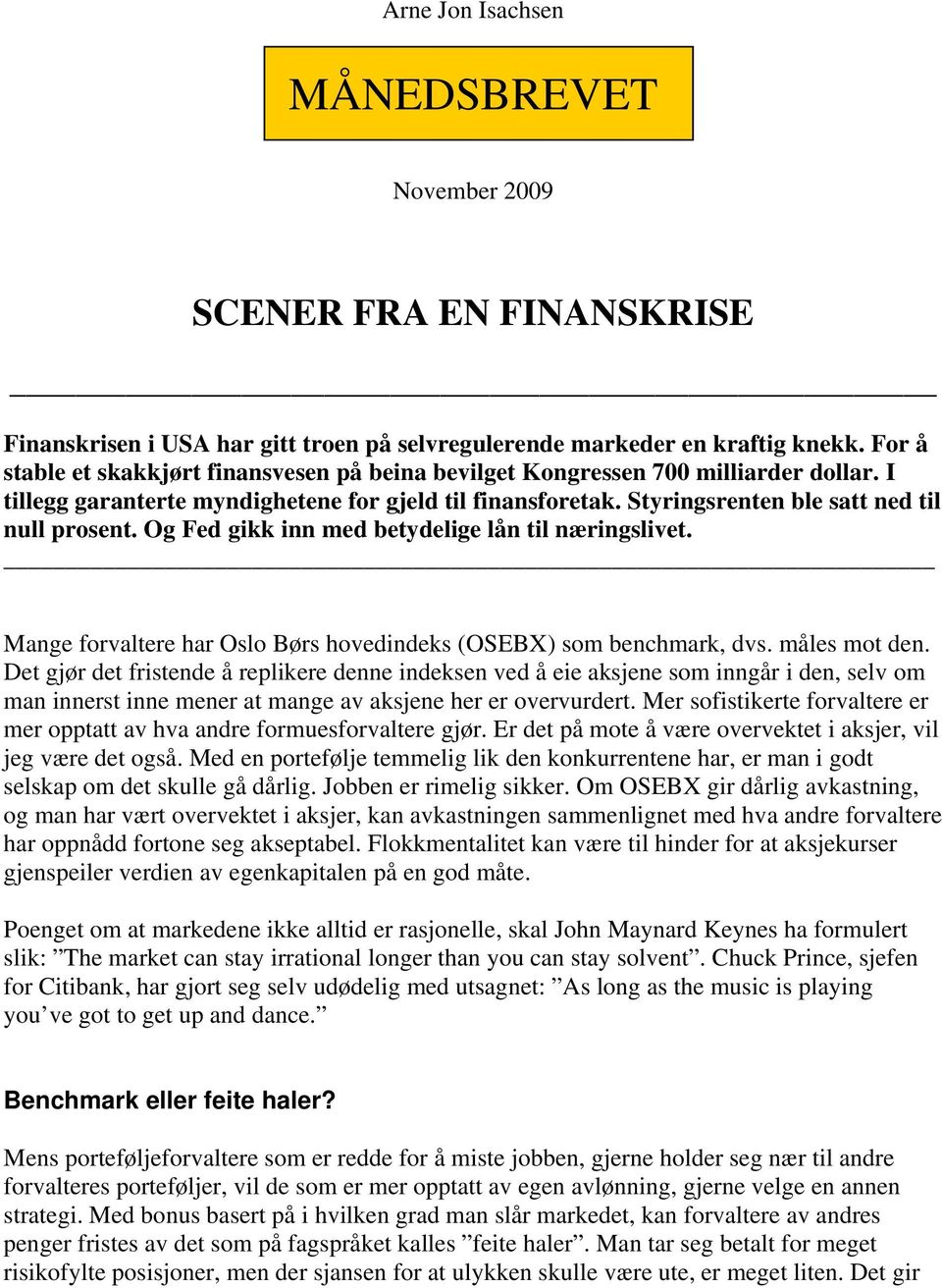 Og Fed gikk inn med betydelige lån til næringslivet. Mange forvaltere har Oslo Børs hovedindeks (OSEBX) som benchmark, dvs. måles mot den.