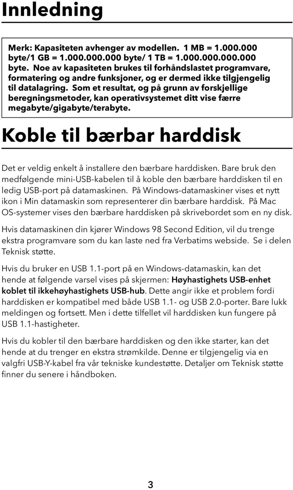 Som et resultat, og på grunn av forskjellige beregningsmetoder, kan operativsystemet ditt vise færre megabyte/gigabyte/terabyte.