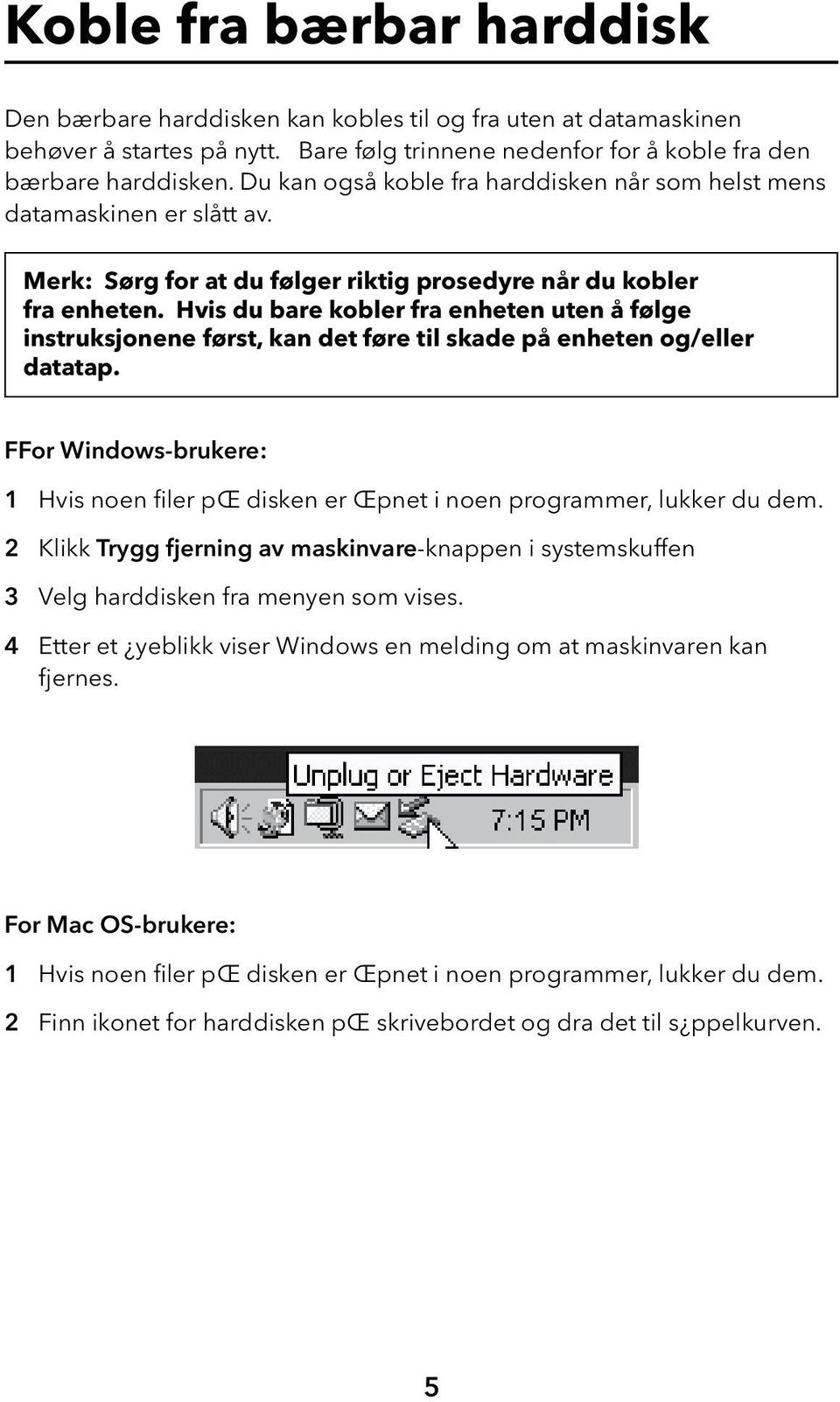 Hvis du bare kobler fra enheten uten å følge instruksjonene først, kan det føre til skade på enheten og/eller datatap.