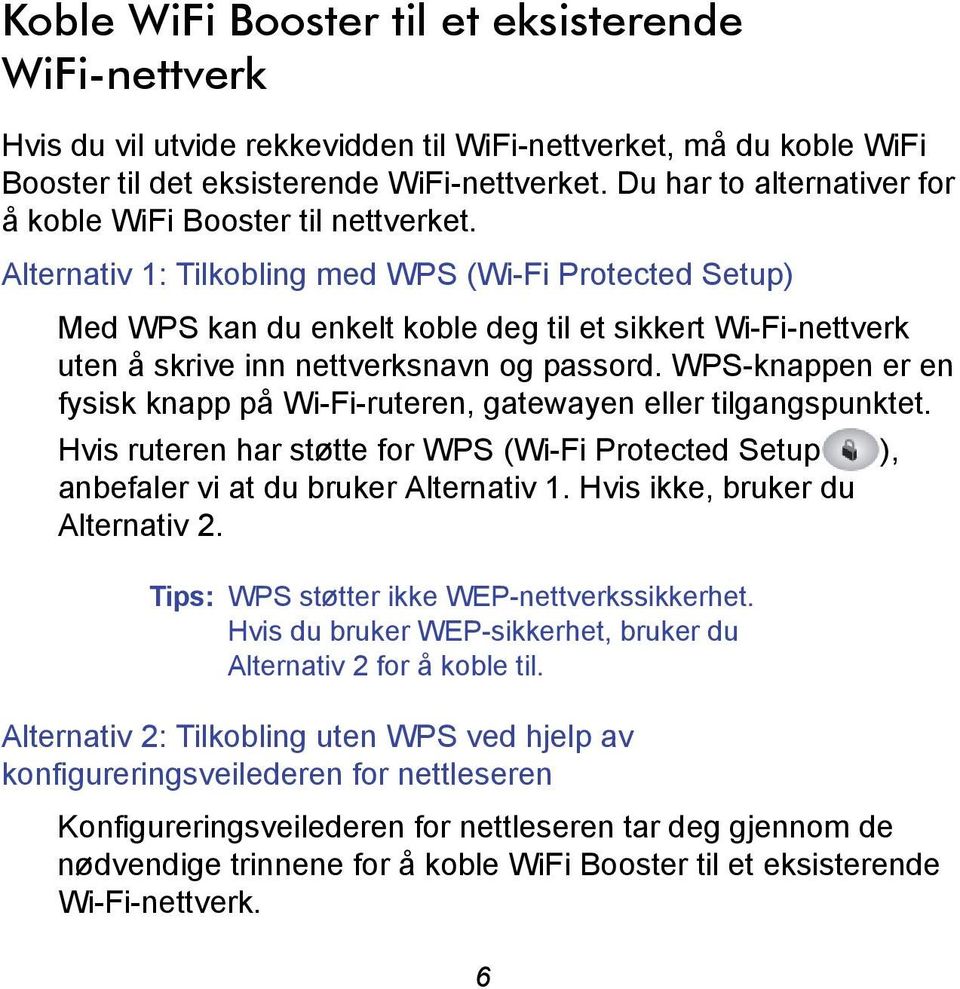 Alternativ 1: Tilkobling med WPS (Wi-Fi Protected Setup) Med WPS kan du enkelt koble deg til et sikkert Wi-Fi-nettverk uten å skrive inn nettverksnavn og passord.