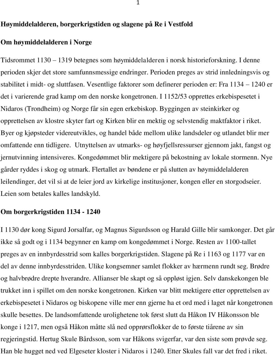 Vesentlige faktorer som definerer perioden er: Fra 1134 1240 er det i varierende grad kamp om den norske kongetronen.