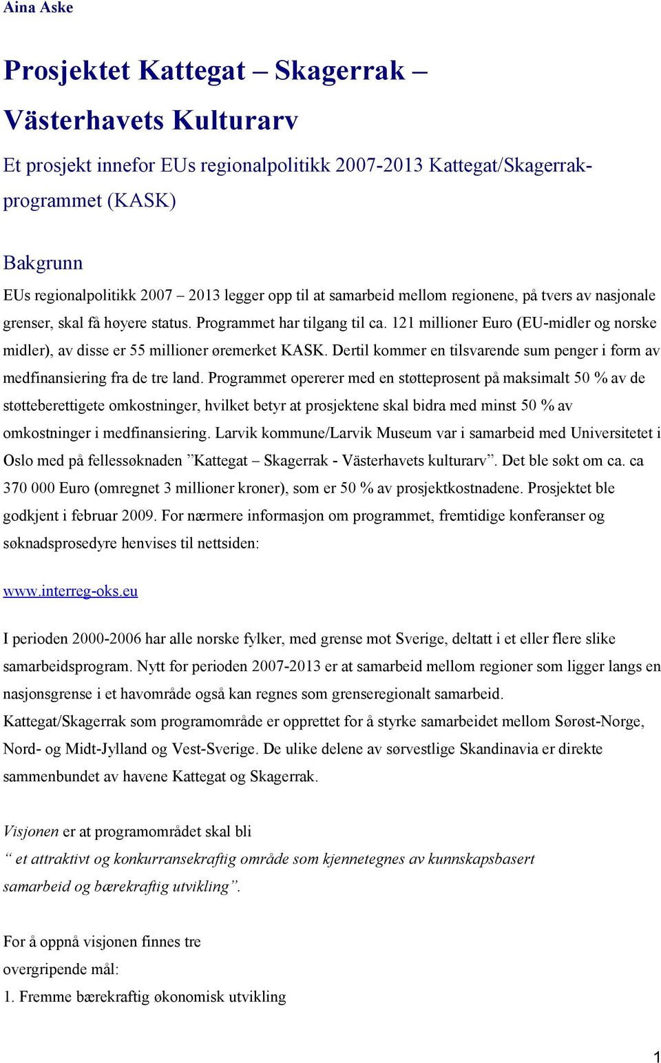 121 millioner Euro (EU-midler og norske midler), av disse er 55 millioner øremerket KASK. Dertil kommer en tilsvarende sum penger i form av medfinansiering fra de tre land.