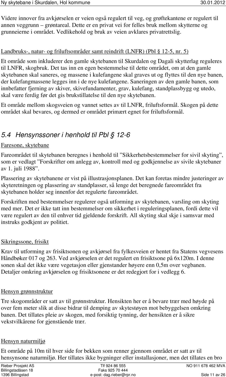 Landbruks-, natur- og friluftsområder samt reindrift (LNFR) (Pbl 12-5, nr. 5) Et område som inkluderer den gamle skytebanen til Skurdalen og Dagali skytterlag reguleres til LNFR, skogbruk.