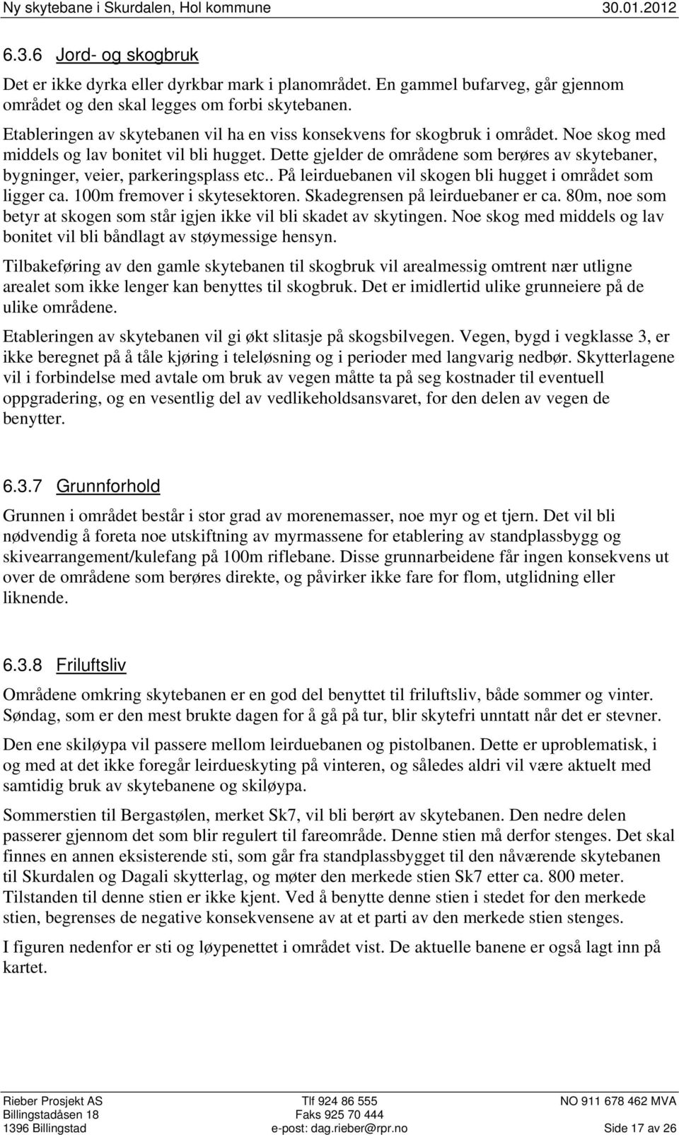 Noe skog med middels og lav bonitet vil bli hugget. Dette gjelder de områdene som berøres av skytebaner, bygninger, veier, parkeringsplass etc.