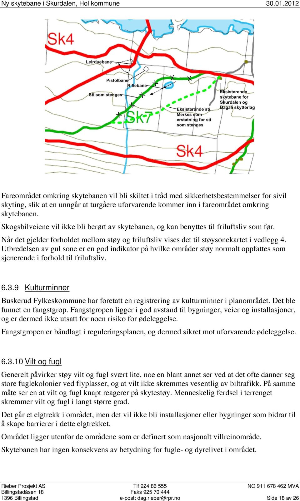 Skogsbilveiene vil ikke bli berørt av skytebanen, og kan benyttes til friluftsliv som før. Når det gjelder forholdet mellom støy og friluftsliv vises det til støysonekartet i vedlegg 4.