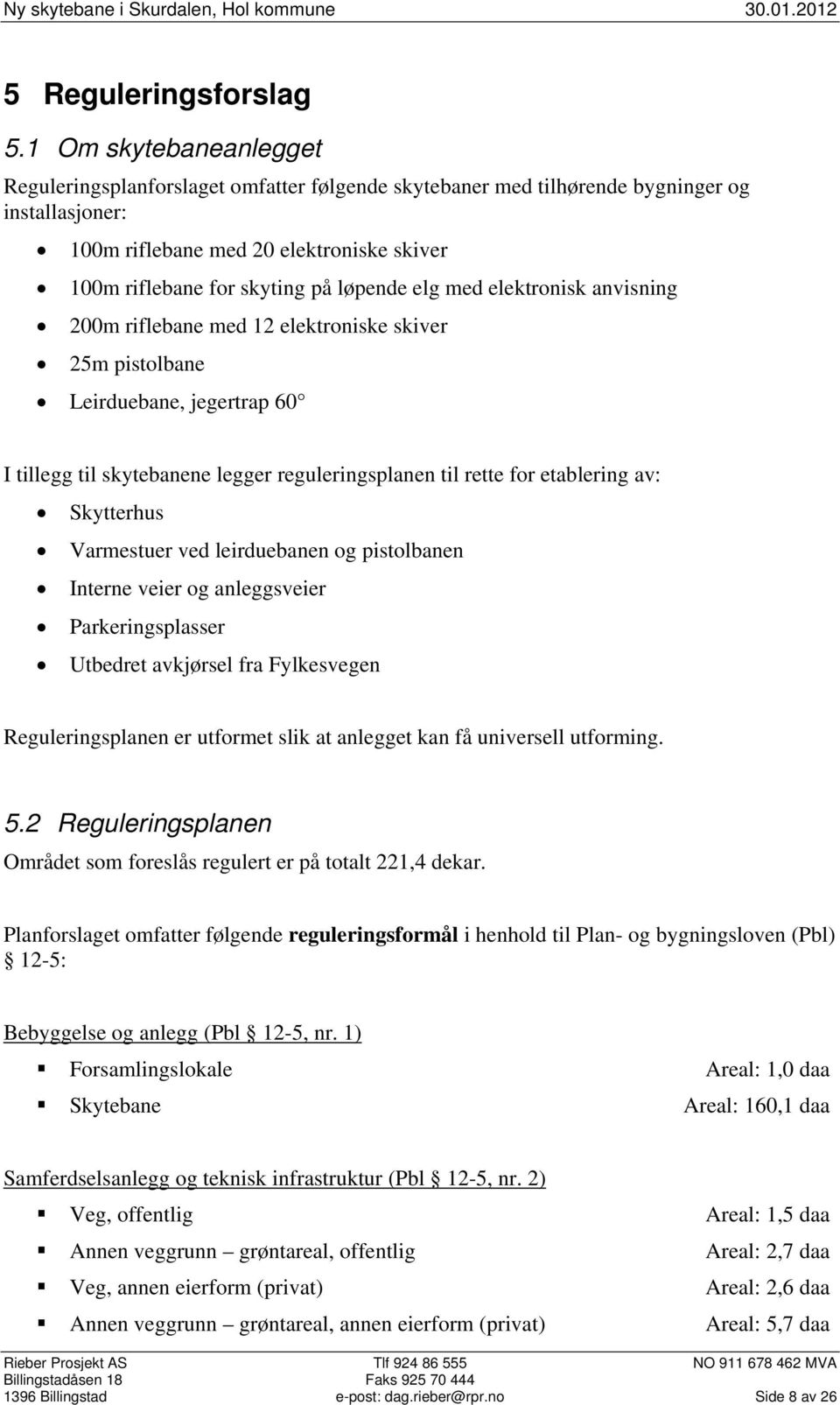 løpende elg med elektronisk anvisning 200m riflebane med 12 elektroniske skiver 25m pistolbane Leirduebane, jegertrap 60 I tillegg til skytebanene legger reguleringsplanen til rette for etablering