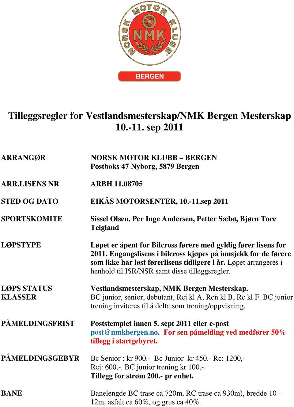 sep 2011 SPORTSKOMITE LØPSTYPE LØPS STATUS KLASSER PÅMELDINGSFRIST Sissel Olsen, Per Inge Andersen, Petter Sæbø, Bjørn Tore Teigland Løpet er åpent for Bilcross førere med gyldig fører lisens for