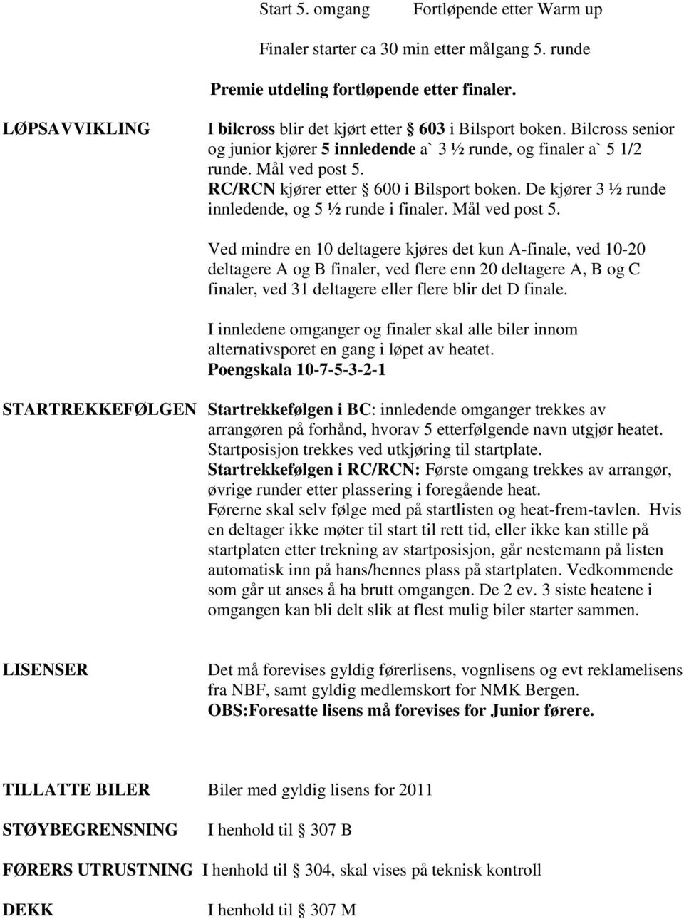 RC/RCN kjører etter 600 i Bilsport boken. De kjører 3 ½ runde innledende, og 5 ½ runde i finaler. Mål ved post 5.