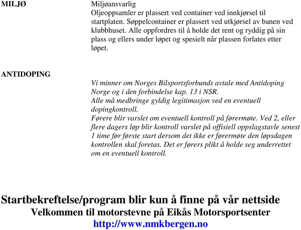 ANTIDOPING Vi minner om Norges Bilsportsforbunds avtale med Antidoping Norge og i den forbindelse kap. 13 i NSR. Alle må medbringe gyldig legitimasjon ved en eventuell dopingkontroll.