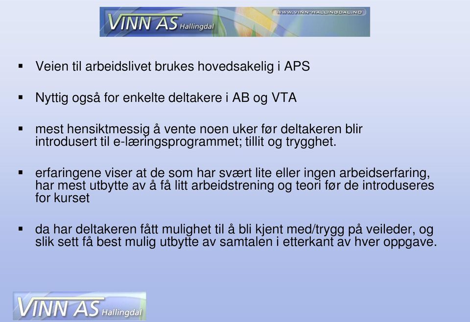 erfaringene viser at de som har svært lite eller ingen arbeidserfaring, har mest utbytte av å få litt arbeidstrening og teori