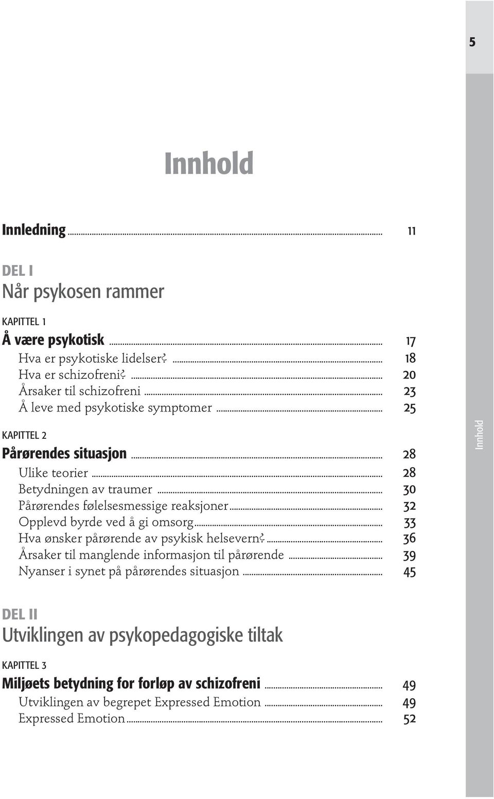 .. 32 Opplevd byrde ved å gi omsorg... 33 Hva ønsker pårørende av psykisk helsevern?... 36 Årsaker til manglende informasjon til pårørende.