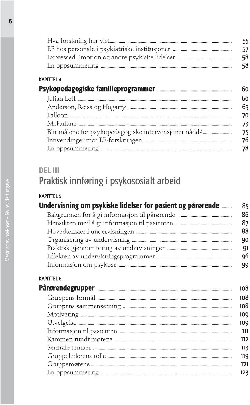 .. 78 Mestring av psykoser Ny revidert utgave Del III Praktisk innføring i psykososialt arbeid Kapittel 5 Undervisning om psykiske lidelser for pasient og pårørende.