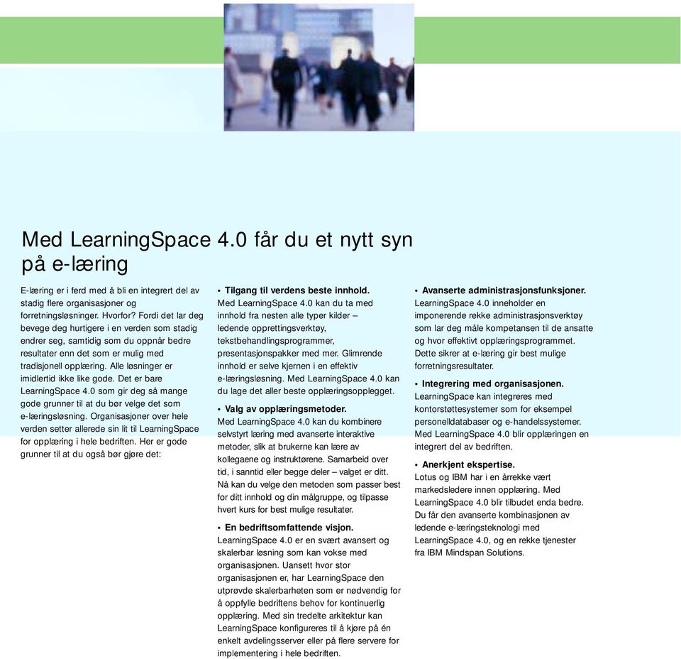 Alle løsninger er imidlertid ikke like gode. Det er bare LearningSpace 4.0 som gir deg så mange gode grunner til at du bør velge det som e-læringsløsning.