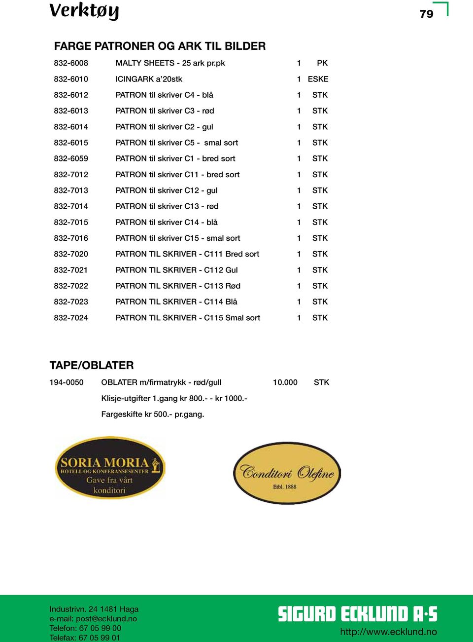 C5 - smal sort 1 STK 832-6059 PATRON til skriver C1 - bred sort 1 STK 832-7012 PATRON til skriver C11 - bred sort 1 STK 832-7013 PATRON til skriver C12 - gul 1 STK 832-7014 PATRON til skriver C13 -