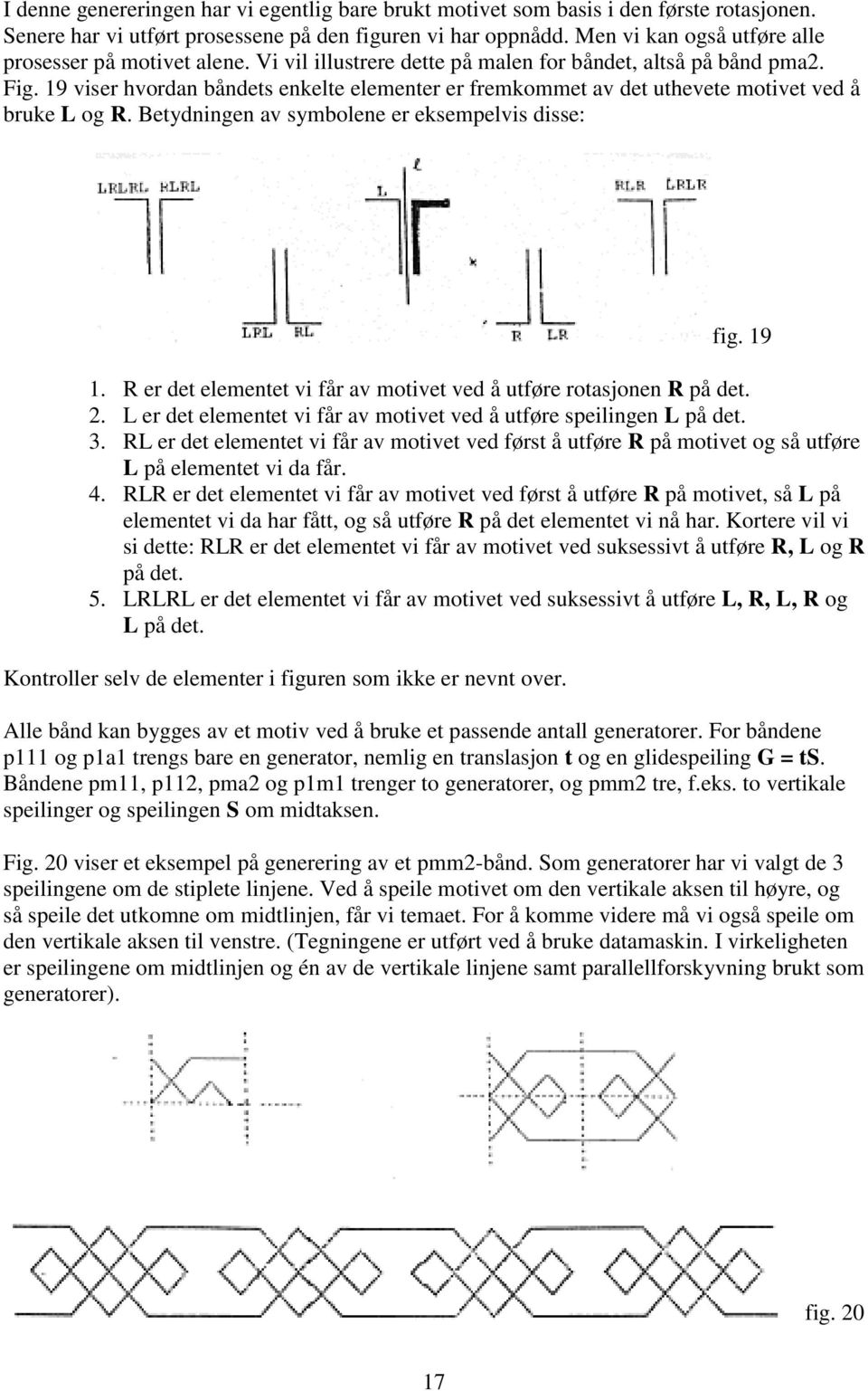 19 viser hvordan båndets enkelte elementer er fremkommet av det uthevete motivet ved å bruke L og R. Betydningen av symbolene er eksempelvis disse: fig. 19 1.