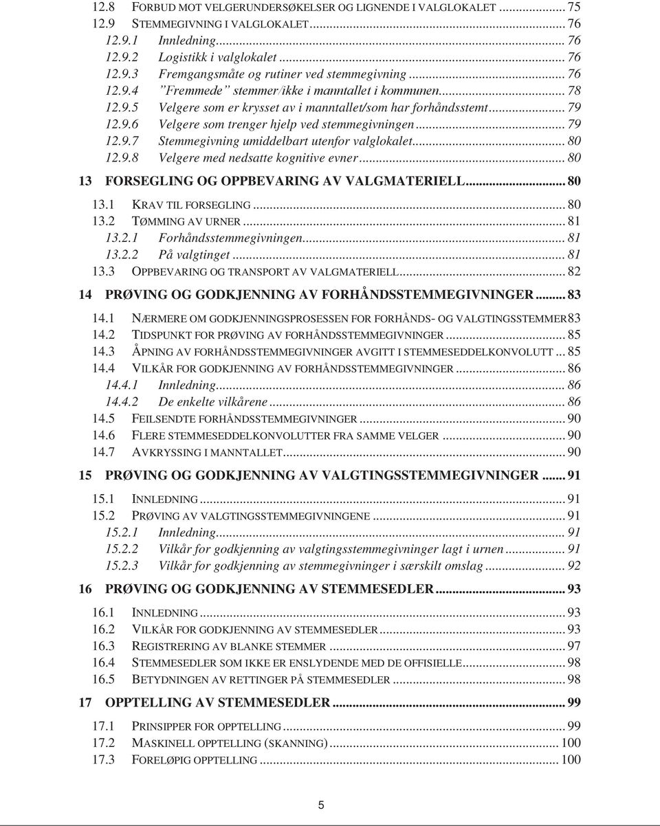 .. 80 12.9.8 Velgere med nedsatte kognitive evner... 80 13 FORSEGLING OG OPPBEVARING AV VALGMATERIELL... 80 13.1 KRAV TIL FORSEGLING... 80 13.2 TØMMING AV URNER... 81 13.2.1 Forhåndsstemmegivningen.