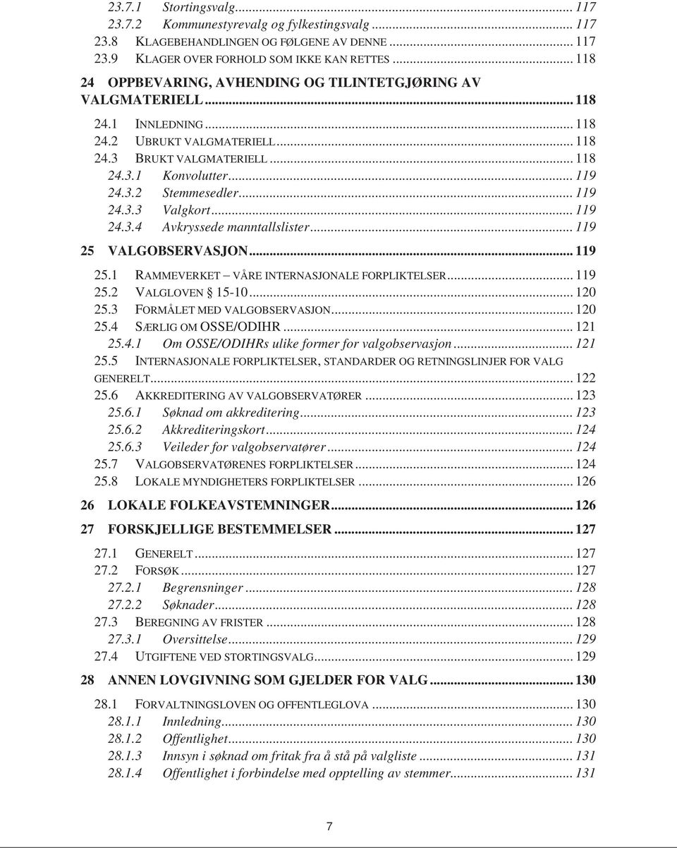 .. 119 24.3.3 Valgkort... 119 24.3.4 Avkryssede manntallslister... 119 25 VALGOBSERVASJON... 119 25.1 RAMMEVERKET VÅRE INTERNASJONALE FORPLIKTELSER... 119 25.2 VALGLOVEN 15-10... 120 25.