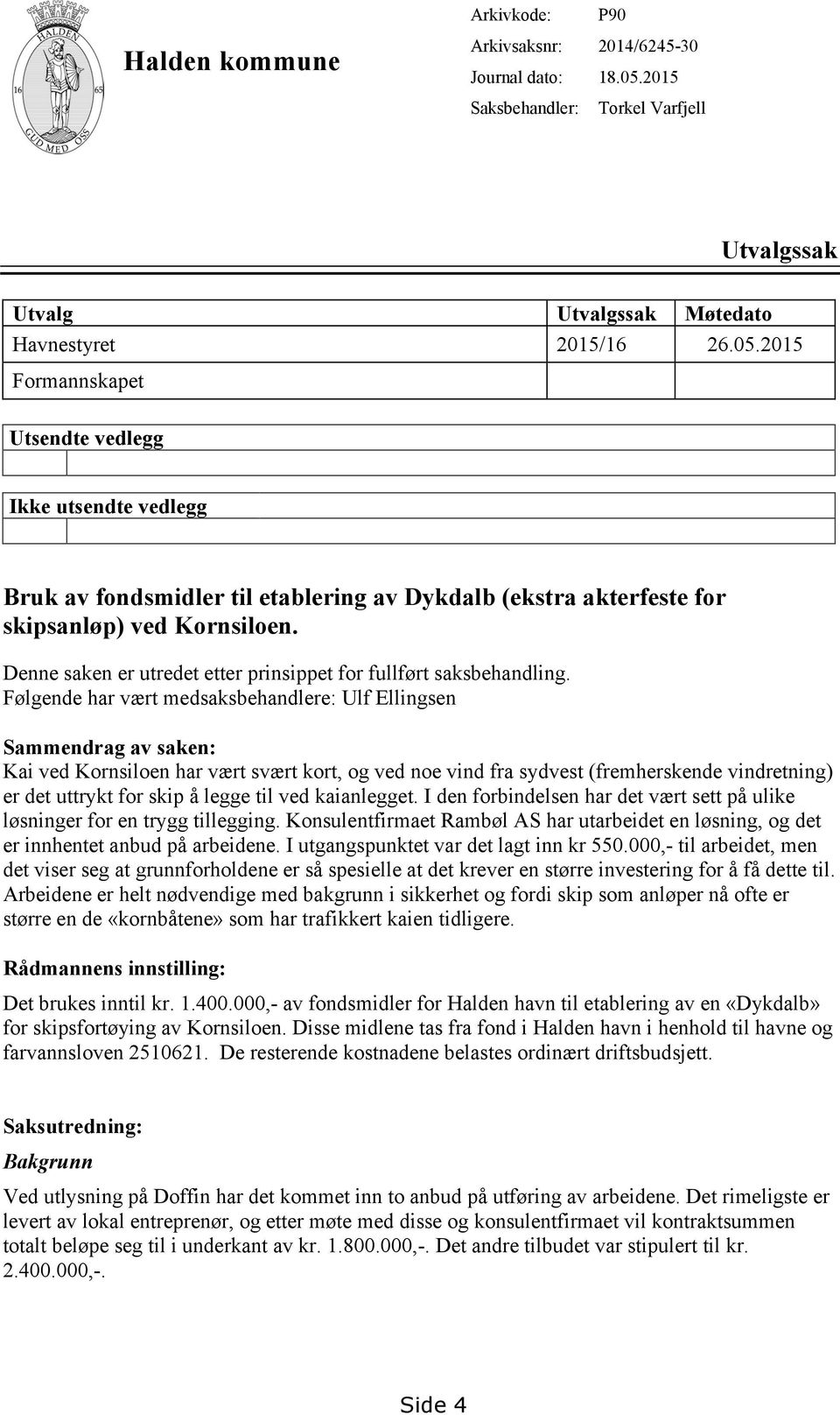 2015 Formannskapet Utsendte vedlegg Ikke utsendte vedlegg Bruk av fondsmidler til etablering av Dykdalb (ekstra akterfeste for skipsanløp) ved Kornsiloen.