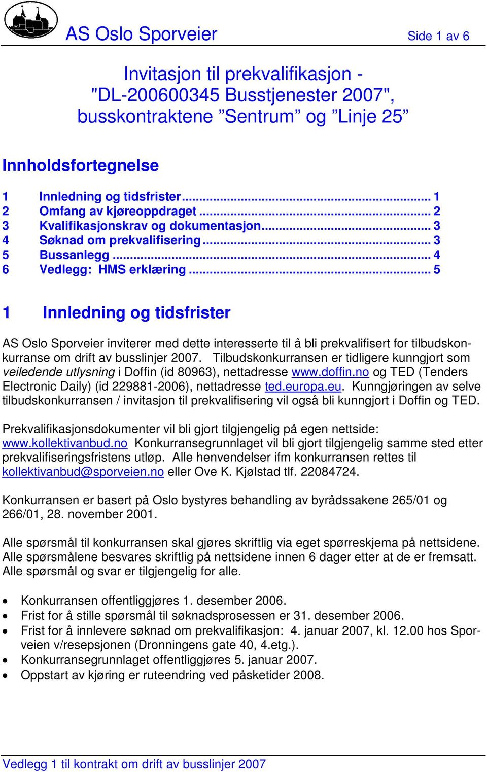 .. 5 1 Innledning og tidsfrister AS Oslo Sporveier inviterer med dette interesserte til å bli prekvalifisert for tilbudskonkurranse om drift av busslinjer 2007.