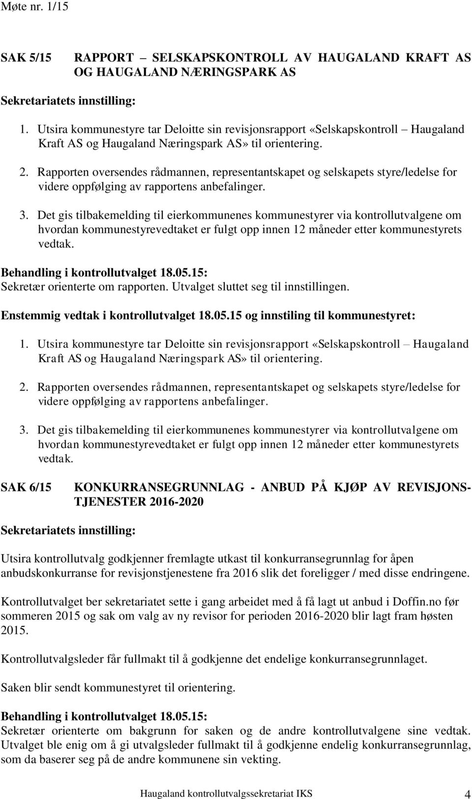 Rapporten oversendes rådmannen, representantskapet og selskapets styre/ledelse for videre oppfølging av rapportens anbefalinger. 3.