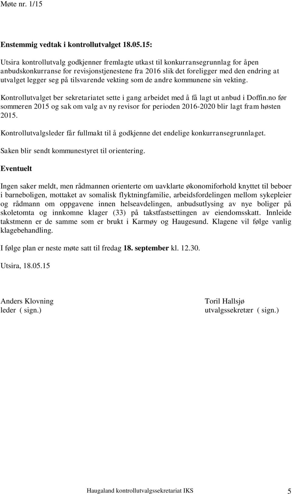 no før sommeren 2015 og sak om valg av ny revisor for perioden 2016-2020 blir lagt fram høsten 2015. Kontrollutvalgsleder får fullmakt til å godkjenne det endelige konkurransegrunnlaget.