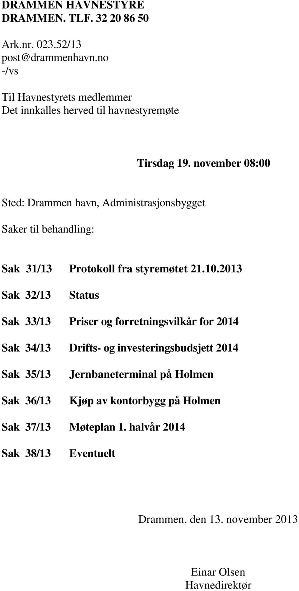 november 08:00 Sted: Drammen havn, Administrasjonsbygget Saker til behandling: Sak 31/13 Protokoll fra styremøtet 21.10.