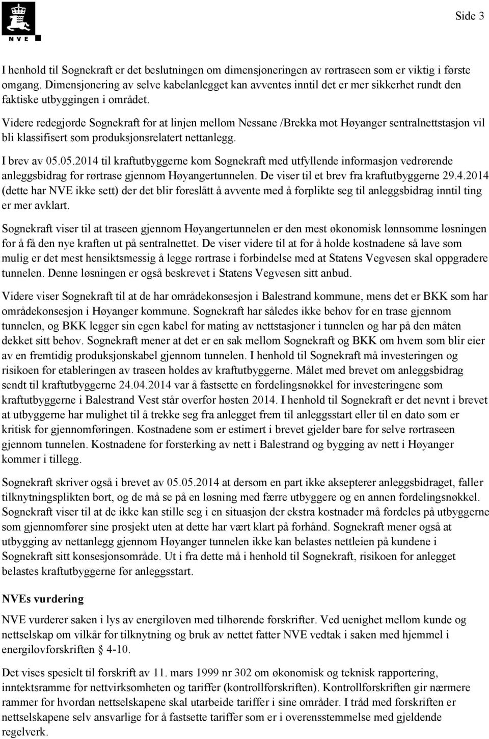 Videre redegjorde Sognekraft for at linjen mellom Nessane /Brekka mot Høyanger sentralnettstasjon vil bli klassifisert som produksjonsrelatert nettanlegg. I brev av 05.
