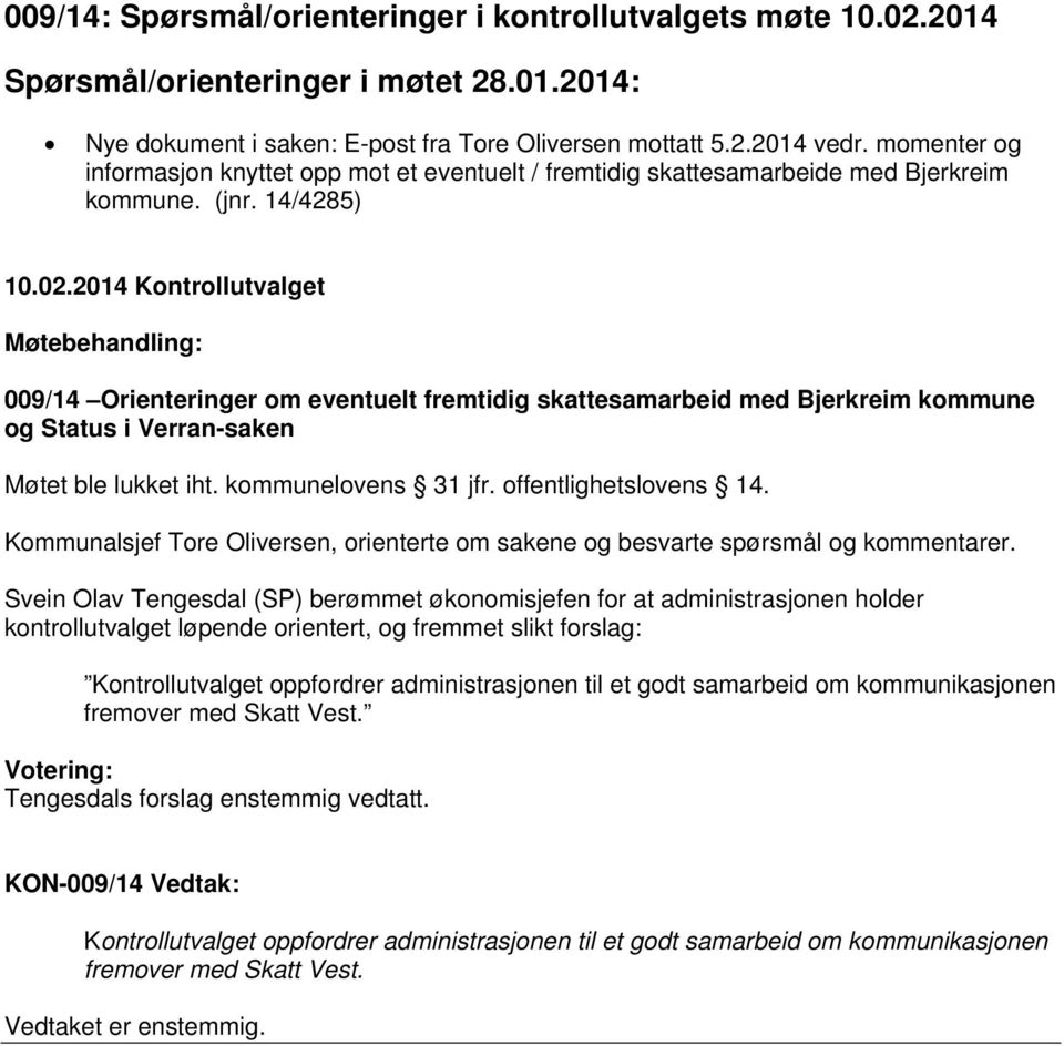 14/4285) 009/14 Orienteringer om eventuelt fremtidig skattesamarbeid med Bjerkreim kommune og Status i Verran-saken Møtet ble lukket iht. kommunelovens 31 jfr. offentlighetslovens 14.