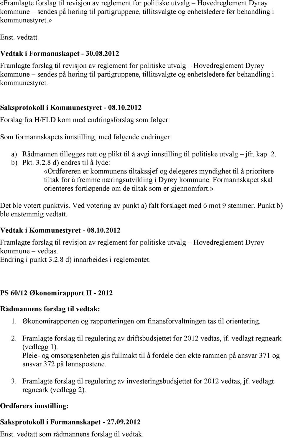 2012 Framlagte forslag til revisjon av reglement for politiske utvalg Hovedreglement Dyrøy kommune sendes på høring til partigruppene, tillitsvalgte og enhetsledere før behandling i kommunestyret.