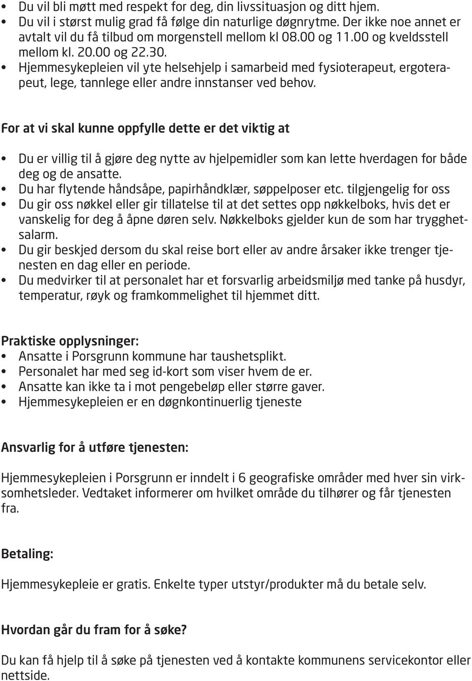 Hjemmesykepleien vil yte helsehjelp i samarbeid med fysioterapeut, ergoterapeut, lege, tannlege eller andre innstanser ved behov.