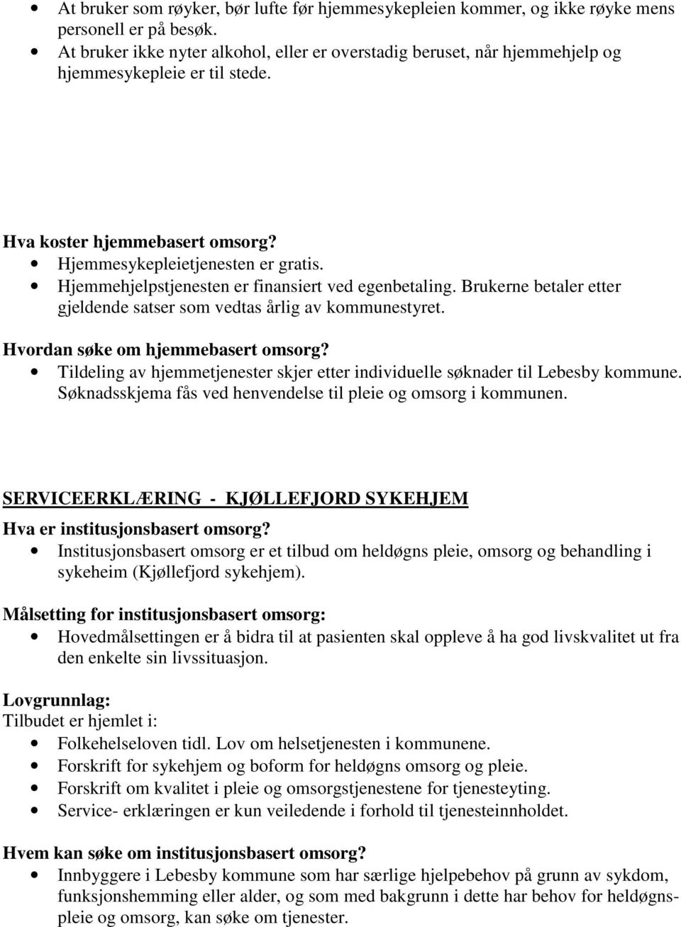 Hjemmehjelpstjenesten er finansiert ved egenbetaling. Brukerne betaler etter gjeldende satser som vedtas årlig av kommunestyret. Hvordan søke om hjemmebasert omsorg?