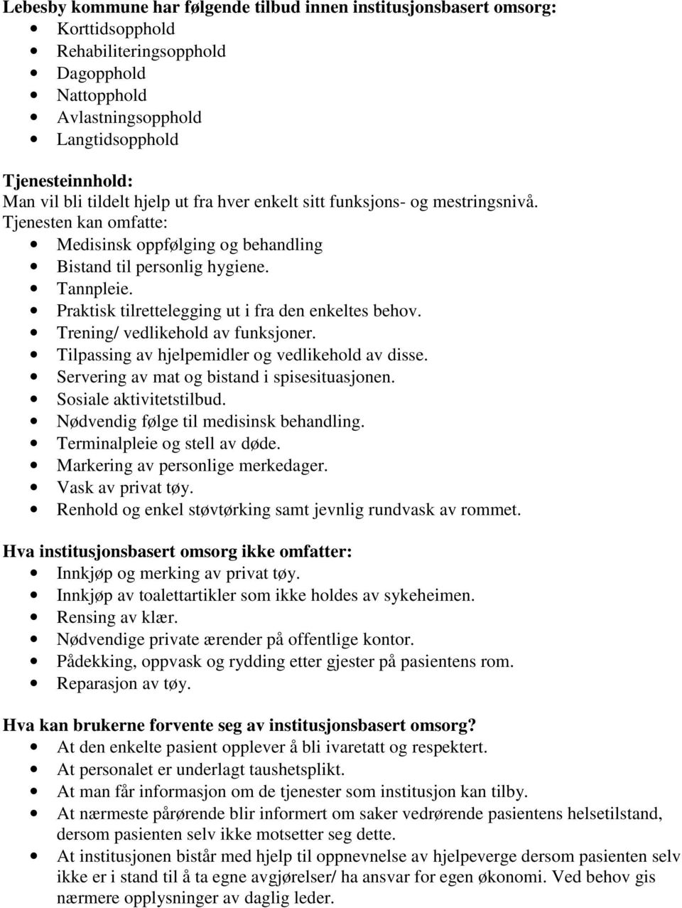 Praktisk tilrettelegging ut i fra den enkeltes behov. Trening/ vedlikehold av funksjoner. Tilpassing av hjelpemidler og vedlikehold av disse. Servering av mat og bistand i spisesituasjonen.